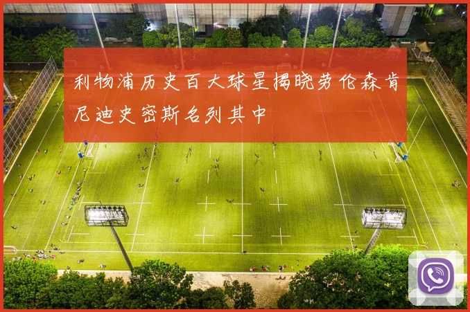 利物浦历史百大球星揭晓劳伦森肯尼迪史密斯名列其中